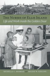 The Nurses of Ellis Island : Life and Work Inside the Golden Door