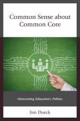 Common Sense about Common Core : Overcoming Education's Politics