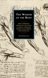 The Wisdom of the Body : What Embodied Cognition Can Teach Us about Learning, Human Development, and Ourselves