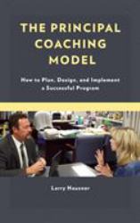 The Principal Coaching Model : How to Plan, Design, and Implement a Successful Program