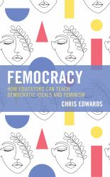 Femocracy : How Educators Can Teach Democratic Ideals and Feminism