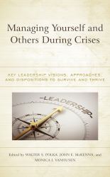 Managing Yourself and Others During Crises : Key Leadership Visions, Approaches, and Dispositions to Survive and Thrive