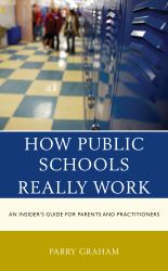 How Public Schools Really Work : An Insider's Guide for Parents and Practitioners