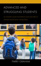 Advanced and Struggling Students : An Insider's Guide for Parents and Teachers to Support Exceptional Youngsters