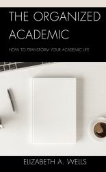 The Organized Academic : How to Transform Your Academic Life