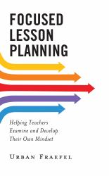 Focused Lesson Planning : Helping Teachers Examine and Develop Their Own Mindset