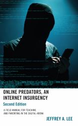 Online Predators, an Internet Insurgency : A Field Manual for Teaching and Parenting in the Digital Arena