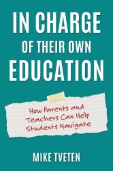 In Charge of Their Own Education : How Parents and Teachers Can Help Students Navigate