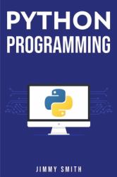 Python Programming : The Ultimate Beginner's Guide to Programming with Python