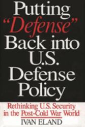 Putting Defense Back into U. S. Defense Policy : Rethinking U. S. Security in the Post-Cold War World