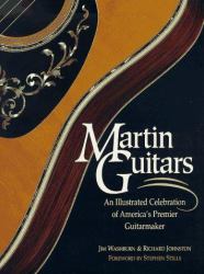 Martin Guitars : An Illustrated Celebration of America's Premier Guitarmaker