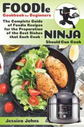 Foodie Cookbook for Beginners : The Complete Guide of Foodie Recipes for the Preparation of the Best Dishes That Each Cook-Ninja Should Can Cook