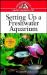 Setting up a Freshwater Aquarium : An Owner's Guide to a Happy Healthy Pet