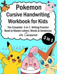 Pokemon Cursive Handwriting Workbook for Kids : The Complete 3-In-1 Writing Practice Book to Master Letters, Words and Sentences in Cursive