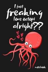 I Just Freaking Love Octopi Alright : Funny Novelty Octopus Gift Small Lined Notebook (6 X 9 )