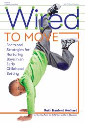 Wired to Move! : Facts and Strategies for Nurturing Boys in Early Childhood Settings