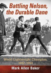 Battling Nelson, the Durable Dane : Two-Time World Lightweight Champion, 1882-1954