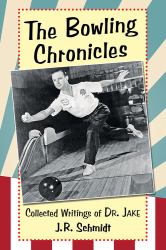 The Bowling Chronicles : Collected Writings of Dr. Jake