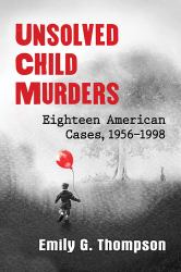 Unsolved Child Murders : Eighteen American Cases, 1956-1998