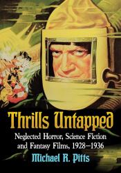 Thrills Untapped : Neglected Horror, Science Fiction and Fantasy Films, 1928-1936