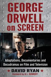 George Orwell on Screen : Adaptations, Documentaries and Docudramas on Film and Television