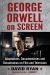 George Orwell on Screen : Adaptations, Documentaries and Docudramas on Film and Television