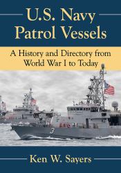 U. S. Navy Patrol Vessels : A History and Directory from World War I to Today