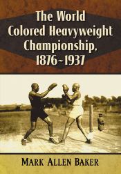 The World Colored Heavyweight Championship, 1876-1937