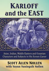 Karloff and the East : Asian, Indian, Middle Eastern and Oceanian Characters and Subjects in His Screen Career