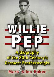 Willie Pep : A Biography of the 20th Century's Greatest Featherweight