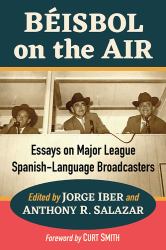 Beisbol on the Air : Essays on Major League Spanish-Language Broadcasters