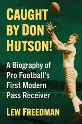 Caught by Don Hutson! : A Biography of Pro Football's First Modern Receiver