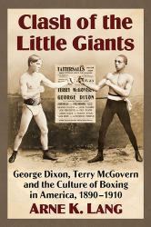 Clash of the Little Giants : George Dixon, Terry Mcgovern and the Culture of Boxing in America, 1890-1910