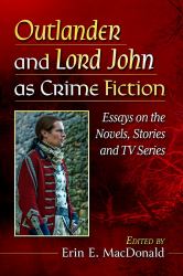 Outlander and Lord John As Crime Fiction : Essays on the Novels, Stories and TV Series