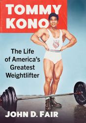 Tommy Kono : The Life of America's Greatest Weightlifter