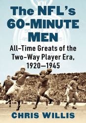 The NFL's 60-Minute Men : All-Time Greats of the Two-Way Player Era, 1920-1945