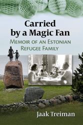 Carried by a Magic Fan : Memoir of an Estonian Refugee Family