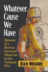 Whatever Cause We Have : Memoir of a Marine Forward Observer in the Vietnam War