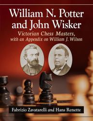 William N. Potter and John Wisker : Victorian Chess Masters, with an Appendix on William J. Wilson