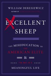 Excellent Sheep : The Miseducation of the American Elite and the Way to a Meaningful Life