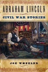 Abraham Lincoln Civil War Stories : Heartwarming Stories about Our Most Beloved President