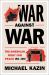 War Against War : The American Fight for Peace, 1914-1918