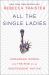 All the Single Ladies : Unmarried Women and the Rise of an Independent Nation