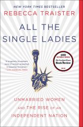 All the Single Ladies : Unmarried Women and the Rise of an Independent Nation