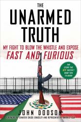 The Unarmed Truth : My Fight to Blow the Whistle and Expose Fast and Furious