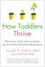 How Toddlers Thrive : What Parents Can Do Today for Children Ages 2-5 to Plant the Seeds of Lifelong Success