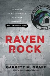 Raven Rock : The Story of the U. S. Government's Secret Plan to Save Itself--While the Rest of Us Die