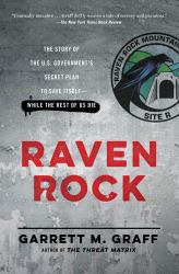 Raven Rock : The Story of the U. S. Government's Secret Plan to Save Itself--While the Rest of Us Die