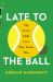 Late to the Ball : Age. Learn. Fight. Love. Play Tennis. Win