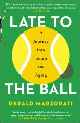 Late to the Ball : A Journey into Tennis and Aging